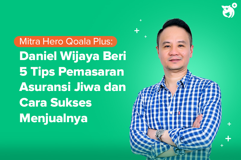 Mitra Hero Qoala Plus: Daniel Wijaya Beri 5 Tips Pemasaran Asuransi Jiwa dan Cara Sukses Menjualnya